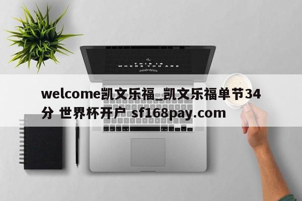 welcome凯文乐福_凯文乐福单节34分 世界杯开户 sf168pay.com