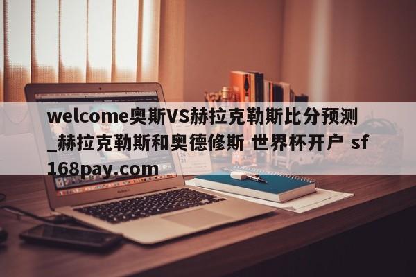 welcome奥斯VS赫拉克勒斯比分预测_赫拉克勒斯和奥德修斯 世界杯开户 sf168pay.com