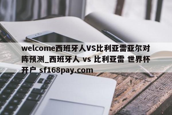 welcome西班牙人VS比利亚雷亚尔对阵预测_西班牙人 vs 比利亚雷 世界杯开户 sf168pay.com