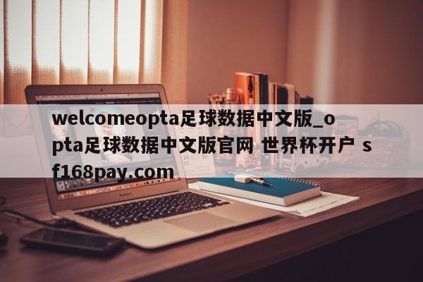 welcomeopta足球数据中文版_opta足球数据中文版官网 世界杯开户 sf168pay.com