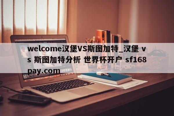 welcome汉堡VS斯图加特_汉堡 vs 斯图加特分析 世界杯开户 sf168pay.com