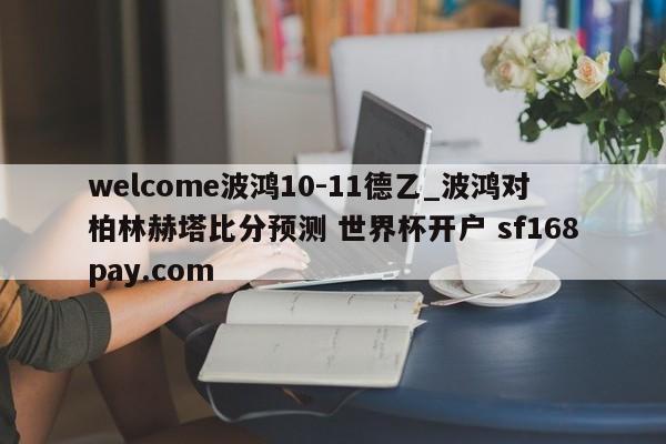 welcome波鸿10-11德乙_波鸿对柏林赫塔比分预测 世界杯开户 sf168pay.com