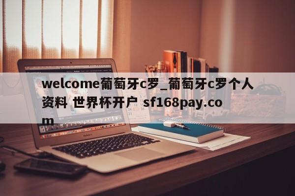 welcome葡萄牙c罗_葡萄牙c罗个人资料 世界杯开户 sf168pay.com